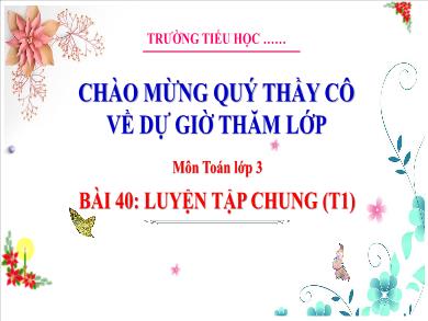 Bài giảng môn Toán Lớp 3 (Kết nối tri thức) - Bài 40: Luyện tập chung (Tiết 1)