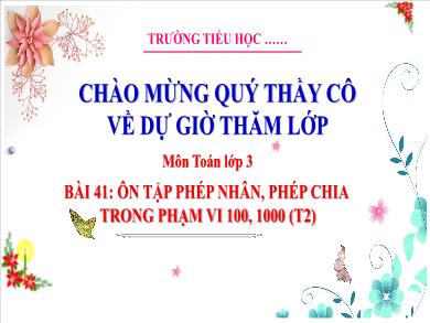 Bài giảng môn Toán Lớp 3 (Kết nối tri thức) - Bài 41: Ôn tập phép nhân, phép chia trong phạm vi 100, 1000 (Tiết 2)