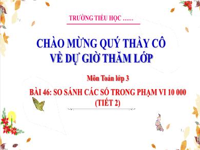 Bài giảng môn Toán Lớp 3 (Kết nối tri thức) - Bài 46: So sánh các số trong phạm vi 10 000 (Tiết 2)