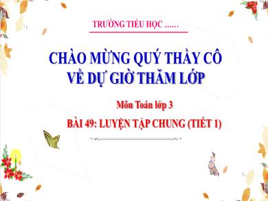Bài giảng môn Toán Lớp 3 (Kết nối tri thức) - Bài 49: Luyện tập chung (Tiết 1)