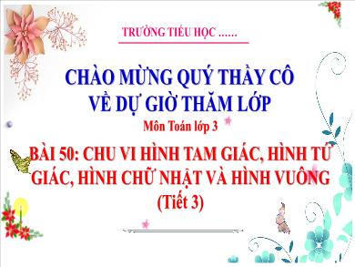Bài giảng môn Toán Lớp 3 (Kết nối tri thức) - Bài 50: Chu vi hình tam giác, hình tứ giác, hình chữ nhật và hình vuông (Tiết 3)