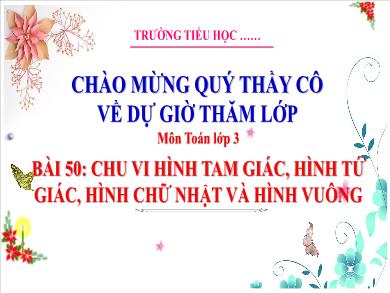 Bài giảng môn Toán Lớp 3 (Kết nối tri thức) - Bài 50: Chu vi hình tam giác, hình tứ giác, hình chữ nhật và hình vuông (Tiết 2)