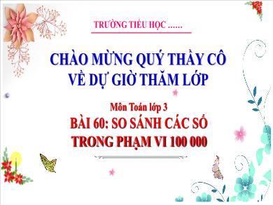 Bài giảng môn Toán Lớp 3 (Kết nối tri thức) - Bài 60: So sánh các số trong phạm vi 100 000 (Tiết 2)