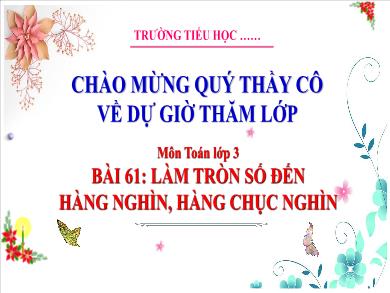 Bài giảng môn Toán Lớp 3 (Kết nối tri thức) - Bài 61: Làm tròn số đến hàng nghìn, hàng chục nghìn
