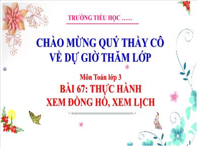 Bài giảng môn Toán Lớp 3 (Kết nối tri thức) - Bài 67: Thực hành xem đồng hồ, xem lịch (Tiết 1)