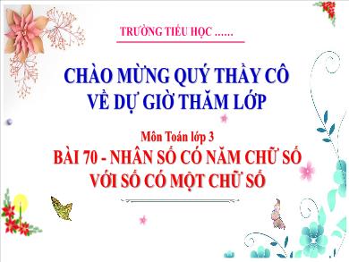 Bài giảng môn Toán Lớp 3 (Kết nối tri thức) - Bài 70: Nhân số có năm chữ số với số có một chữ số (Tiết 1)