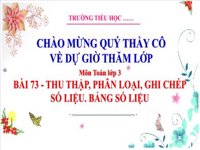 Bài giảng môn Toán Lớp 3 (Kết nối tri thức) - Bài 73: Thu thâp, phân loại, ghi chép số liệu. Bảng số liệu (Tiết 2)