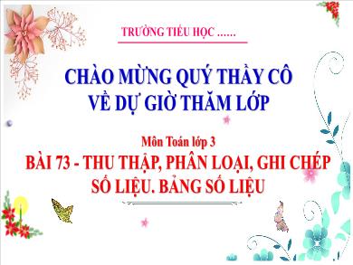 Bài giảng môn Toán Lớp 3 (Kết nối tri thức) - Bài 73: Thu thâp, phân loại, ghi chép số liệu. Bảng số liệu