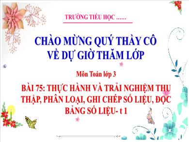 Bài giảng môn Toán Lớp 3 (Kết nối tri thức) - Bài 75: Thực hành và trải nghiệm thu thập, phân loại, ghi chép số liệu, đọc bảng số liệu (Tiết 1)