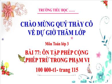 Bài giảng môn Toán Lớp 3 (Kết nối tri thức) - Bài 77: Ôn tập phép cộng, phép trừ trong phạm vi 100 000 (Tiết 1)