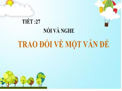 Bài giảng Ngữ văn Lớp 7 (Cánh diều) - Tiết 27: Nói và nghe Trao đổi về một vấn đề
