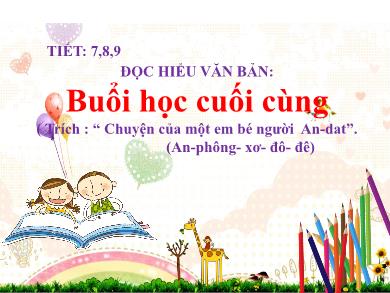 Bài giảng Ngữ văn Lớp 7 (Cánh diều) - Tiết 7, 8, 9: Đọc hiểu văn bản Buổi học cuối cùng