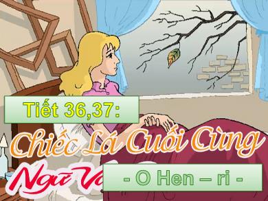 Bài giảng Ngữ văn Lớp 9 (Cánh diều) - Tiết 36 + 37: Chiếc lá cuối cùng