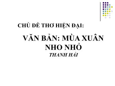 Bài giảng Ngữ văn Lớp 9 - Tiết 109-113: Văn bản Mùa xuân nho nhỏ