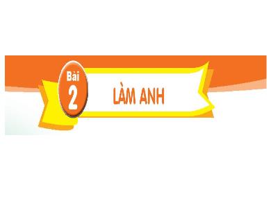 Bài giảng Tiếng Việt Lớp 1 (Kết nối tri thức) - Chủ đề 2. Bài 2: Làm anh