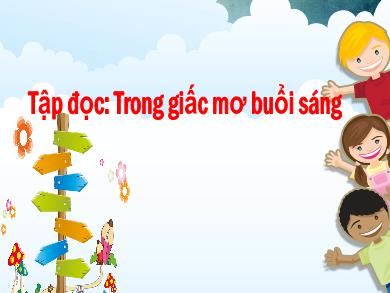Bài giảng Tiếng Việt Lớp 1 - Tuần 32: Tập đọc Trong giấc mơ buổi sáng - Đặng Thị Lương