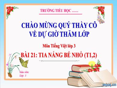 Bài giảng Tiếng Việt Lớp 3 (Kết nối tri thức) - Bài 21: Tia nắng bé nhỏ (Tiết 1 + 2)
