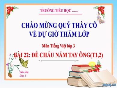 Bài giảng Tiếng Việt Lớp 3 (Kết nối tri thức) - Bài 22: Để cháu nắm tay ông (Tiết 1 + 2)