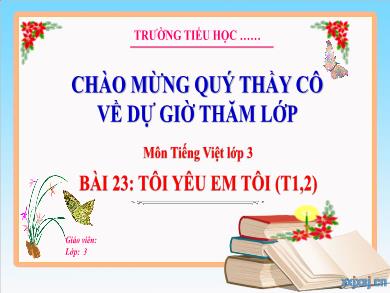 Bài giảng Tiếng Việt Lớp 3 (Kết nối tri thức) - Bài 23: Tôi yêu em tôi (Tiết 1 + 2)