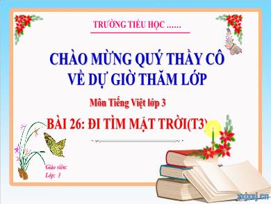Bài giảng Tiếng Việt Lớp 3 (Kết nối tri thức) - Bài 26: Đi tìm mặt trời (Tiết 3)