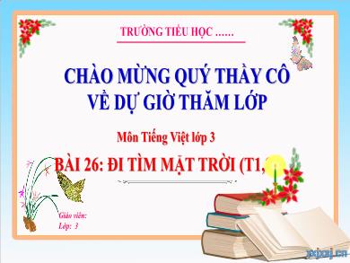 Bài giảng Tiếng Việt Lớp 3 (Kết nối tri thức) - Bài 26: Đi tìm mặt trời (Tiết 1 + 2)