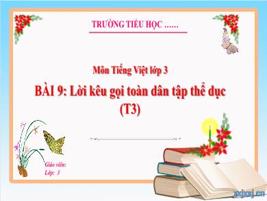 Bài giảng Tiếng Việt Lớp 3 (Kết nối tri thức) - Bài 9: Lời kêu gọi toàn dân tập thể dục (Tiết 3)