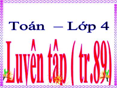Bài giảng Toán Lớp 4 - Luyện tập trang 89 - Nguyễn Như Quỳnh