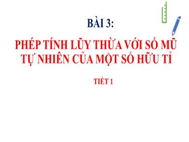 Bài giảng Toán Lớp 7 (Cánh diều) - Bài 3: Phép tính lũy thừa với số mũ tự nhiên của một số hữu tỉ (Tiết 1)