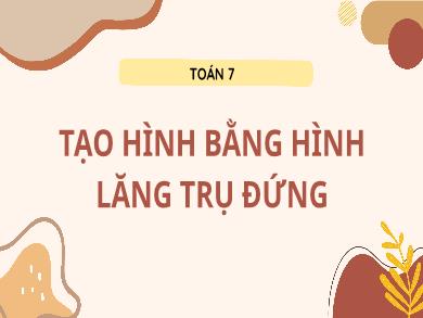 Bài giảng Toán Lớp 7 - Tạo hình bằng hình lăng trụ đứng