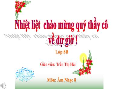Bài giảng Âm nhạc 8 - Tiết 28: Ôn tập bài hát: Khát vọng mùa xuân - Ôn tập đọc nhạc: TĐN số 5 - Trần Thị Hải