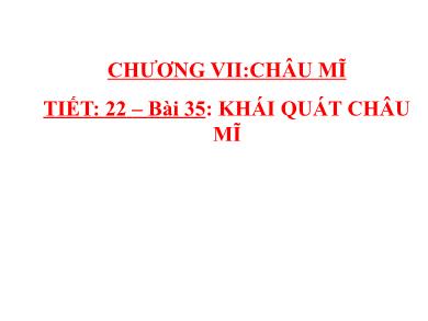 Bài giảng Địa lí 7 - Chương 7 - Bài 35: Khái quát Châu Mĩ (Tiết 22)