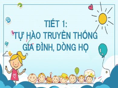 Bài giảng Giáo dục công dân 6 (Kết nối tri thức) - Bài 1: Tự hào về truyền thống gia đình, dòng họ