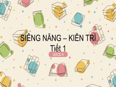 Bài giảng Giáo dục công dân 6 (Kết nối tri thức) - Siêng năng - Kiên trì (Tiết 1)