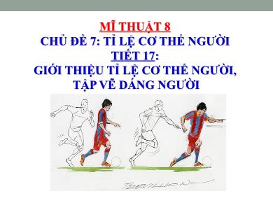 Bài giảng Mĩ thuật 8 - Chủ đề 7: Tỉ lệ cơ thể người - Tiết 17: Giới thiệu tỉ lệ cơ thể người, tập vẽ dáng người