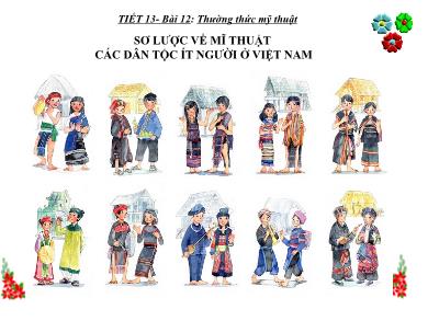 Bài giảng Mĩ thuật 9 - Bài 12 (Tiết 13): Sơ lược về mĩ thuật các dân tộc ít người ở Việt Nam