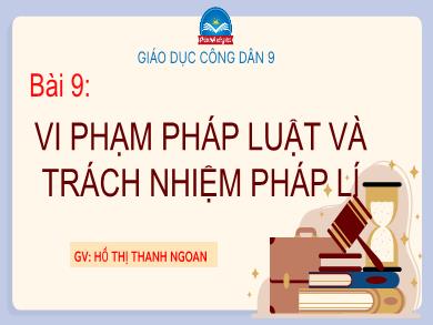 Bài giảng môn Giáo dục công dân 9 (Chân trời sáng tạo) - Bài 9: Vi phạm pháp luật và trách nhiệm pháp lí