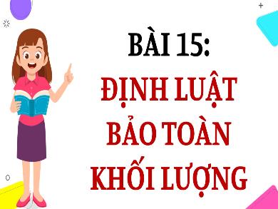 Bài giảng môn Hóa học 8 - Bài 15: Định luật bảo toàn khối lượng