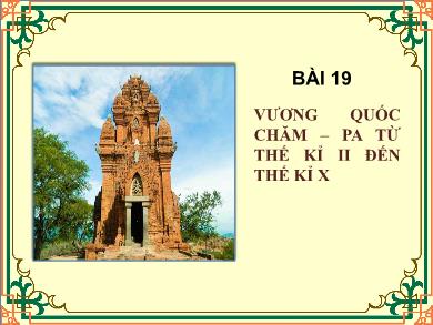 Bài giảng môn Lịch Sử 6 (Kết nối tri thức) - Bài 19: Vương quốc Chăm-pa từ thế kỉ II đến thế kỉ X