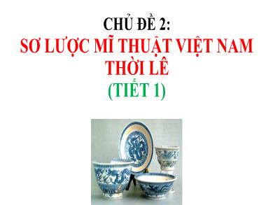 Bài giảng môn Mĩ thuật 8 - Chủ đề 2: Sơ lược mĩ thuật Việt Nam thời Lê (Tiết 1)