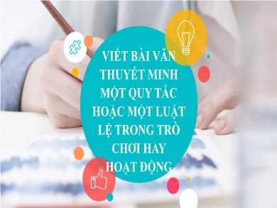 Bài giảng môn Ngữ văn 7 - Viết bài văn thuyết minh về một quy tắc hoặc luật lệ của một trò chơi hay hoạt động