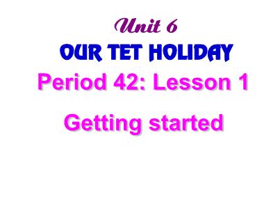 Bài giảng môn Tiếng Anh 6 - Unit 6: Our Tet holiday - Period 42: Lesson 1