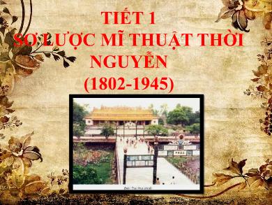 Bài giảng Mỹ thuật 9 - Bài 1 (Tiết 1): Sơ lược mĩ thuật thời Nguyễn (1802-1945)