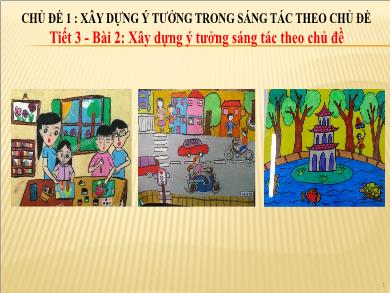 Bài giảng Mỹ thuật Lớp 6 - Bài 2: Xây dựng ý tưởng sáng tác theo chủ đề (Tiết 3)