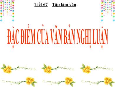 Bài giảng Ngữ văn 7 - Bài 19: Đặc điểm của văn bản nghị luận (Tiết 67)