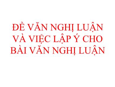 Bài giảng Ngữ văn 7 - Bài 19: Đề văn nghị luận và việc lập ý cho bài văn nghị luận