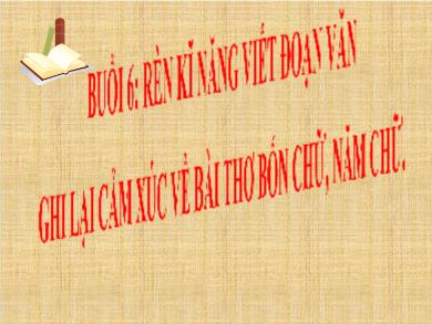 Bài giảng Ngữ văn 7 - Buổi 6: Rèn kỹ năng viết đoạn văn ghi lại cảm xúc về một bài thơ bốn chữ, năm chữ