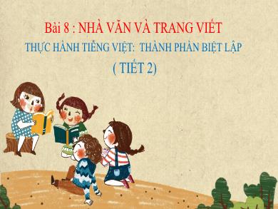Bài giảng Ngữ văn 8 - Bài 8: Nhà văn và trang viết - Thực hành tiếng việt: Thành phần biệt lập (Tiết 2)
