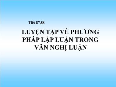 Bài giảng Ngữ văn Lớp 7 - Luyện tập về phương pháp lập luận trong văn nghị luận