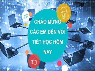 Bài giảng Tin học 6 - Chủ đề 2 - Bài 4: Mạng máy tính