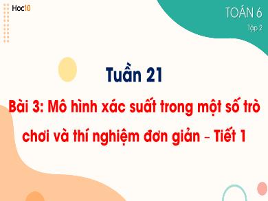 Bài giảng Toán 6 (Cánh diều) - Tuần 21 - Bài 3: Mô hình xác suất trong một số trò chơi và thí nghiệm đơn giản (Tiết 1)